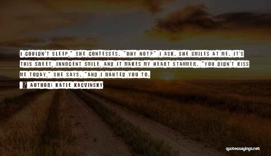 Katie Kacvinsky Quotes: I Couldn't Sleep, She Confesses. Why Not? I Ask. She Smiles At Me. It's This Sweet, Innocent Smile, And It