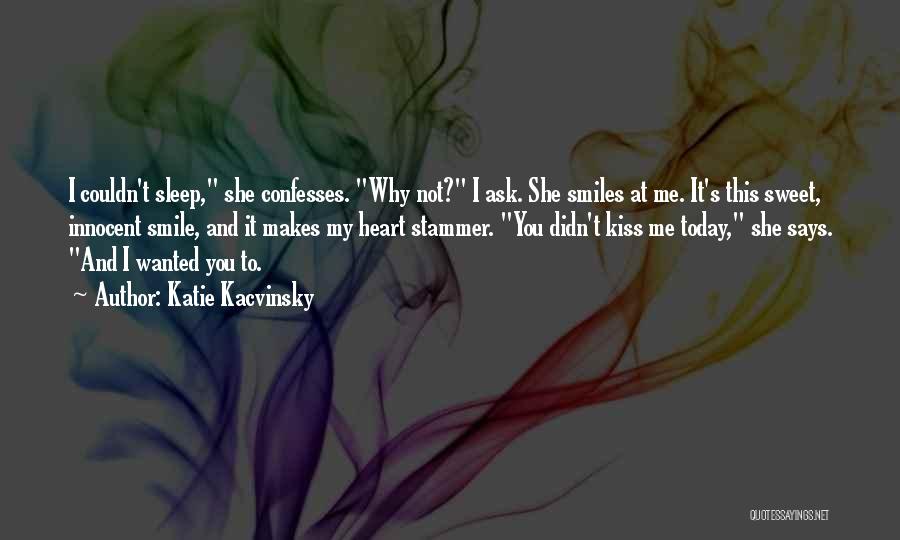 Katie Kacvinsky Quotes: I Couldn't Sleep, She Confesses. Why Not? I Ask. She Smiles At Me. It's This Sweet, Innocent Smile, And It