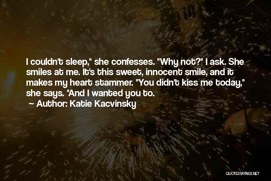 Katie Kacvinsky Quotes: I Couldn't Sleep, She Confesses. Why Not? I Ask. She Smiles At Me. It's This Sweet, Innocent Smile, And It