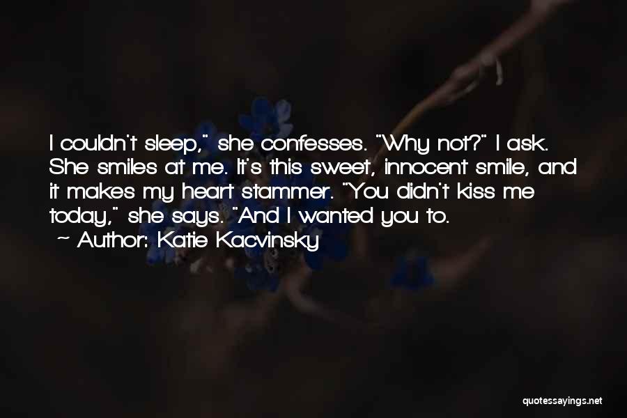 Katie Kacvinsky Quotes: I Couldn't Sleep, She Confesses. Why Not? I Ask. She Smiles At Me. It's This Sweet, Innocent Smile, And It