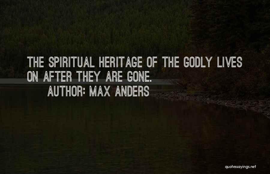 Max Anders Quotes: The Spiritual Heritage Of The Godly Lives On After They Are Gone.