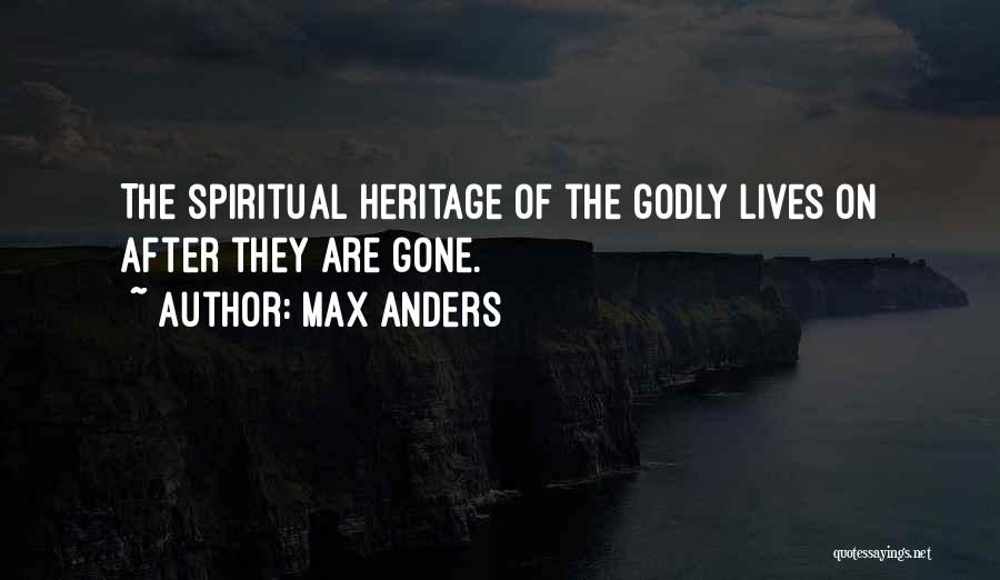 Max Anders Quotes: The Spiritual Heritage Of The Godly Lives On After They Are Gone.