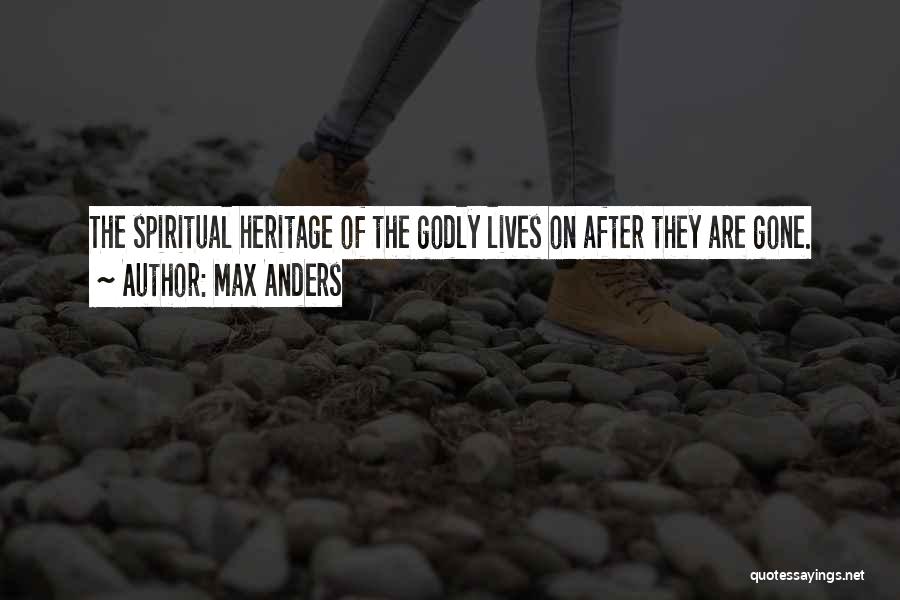 Max Anders Quotes: The Spiritual Heritage Of The Godly Lives On After They Are Gone.