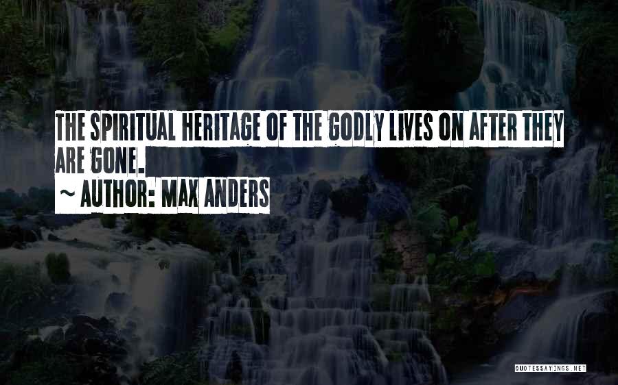 Max Anders Quotes: The Spiritual Heritage Of The Godly Lives On After They Are Gone.