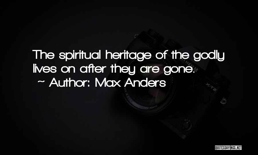 Max Anders Quotes: The Spiritual Heritage Of The Godly Lives On After They Are Gone.