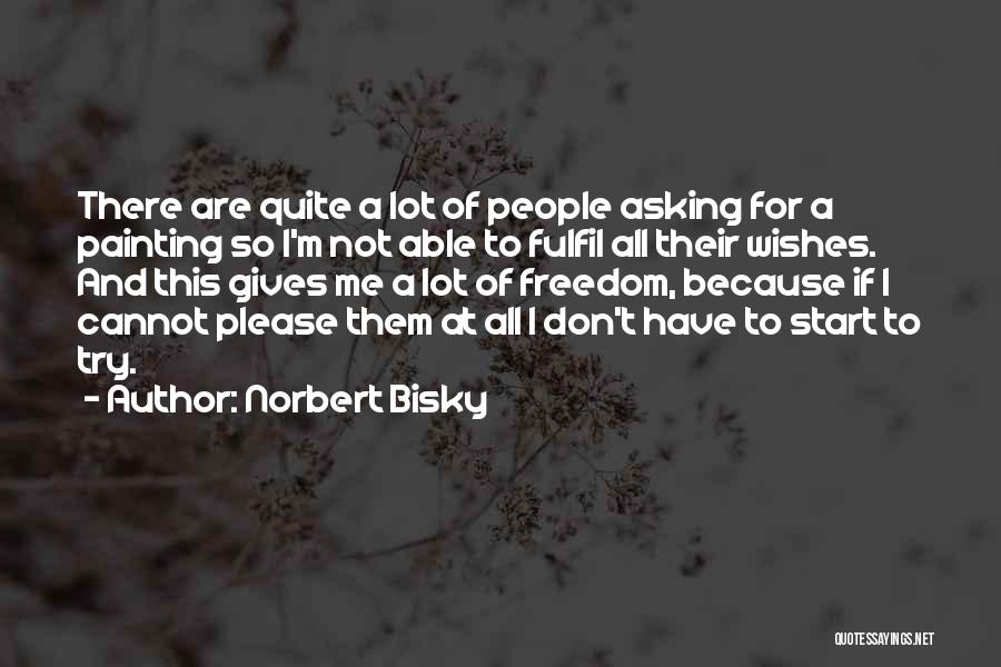 Norbert Bisky Quotes: There Are Quite A Lot Of People Asking For A Painting So I'm Not Able To Fulfil All Their Wishes.