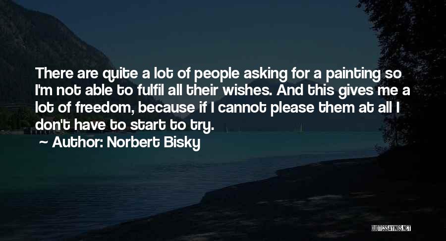 Norbert Bisky Quotes: There Are Quite A Lot Of People Asking For A Painting So I'm Not Able To Fulfil All Their Wishes.
