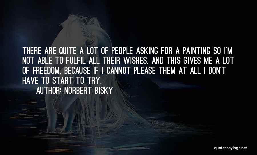 Norbert Bisky Quotes: There Are Quite A Lot Of People Asking For A Painting So I'm Not Able To Fulfil All Their Wishes.