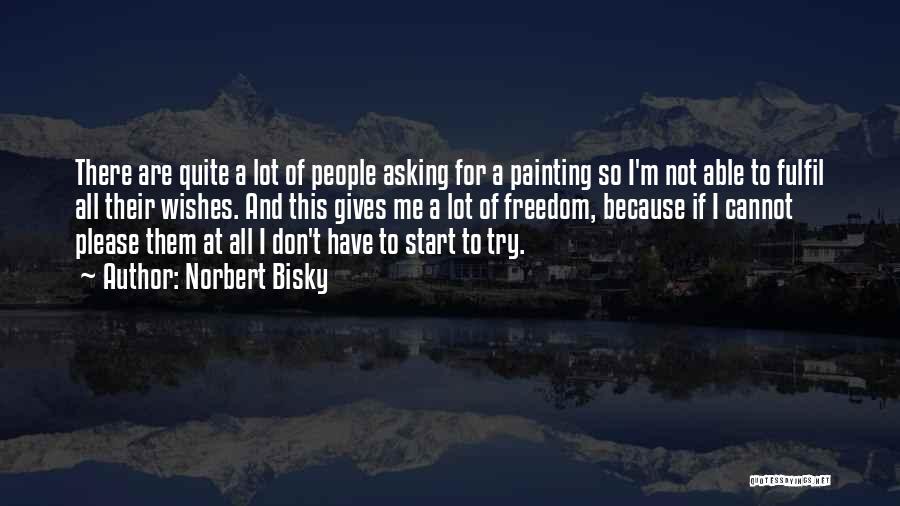 Norbert Bisky Quotes: There Are Quite A Lot Of People Asking For A Painting So I'm Not Able To Fulfil All Their Wishes.