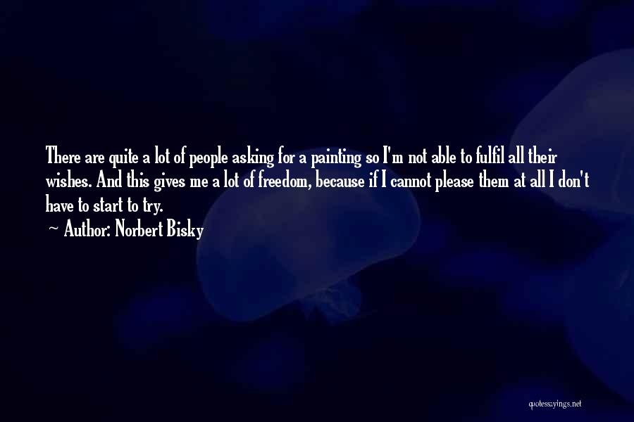 Norbert Bisky Quotes: There Are Quite A Lot Of People Asking For A Painting So I'm Not Able To Fulfil All Their Wishes.