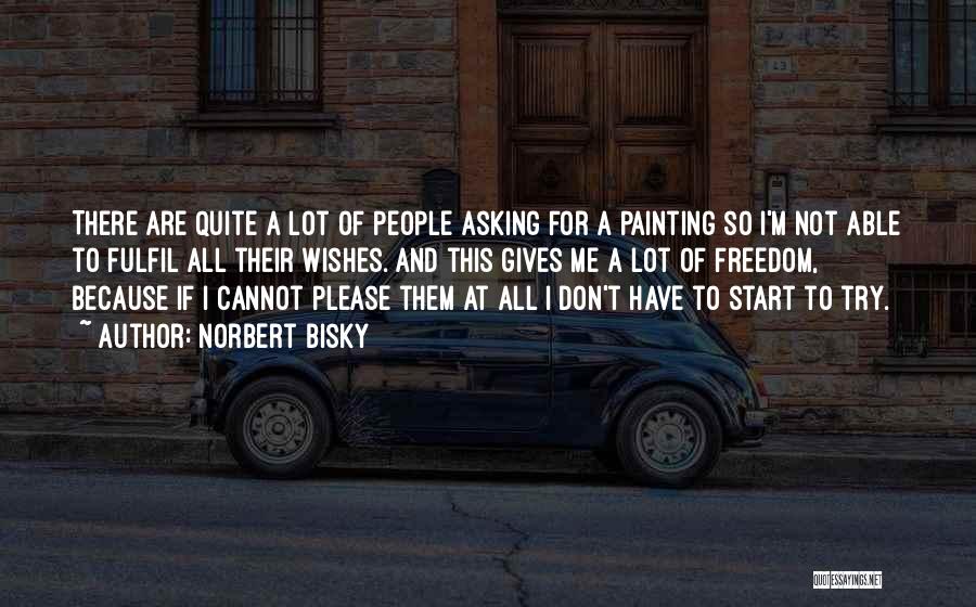Norbert Bisky Quotes: There Are Quite A Lot Of People Asking For A Painting So I'm Not Able To Fulfil All Their Wishes.