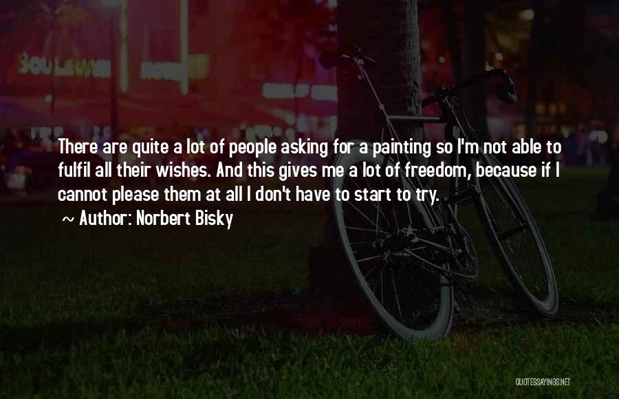 Norbert Bisky Quotes: There Are Quite A Lot Of People Asking For A Painting So I'm Not Able To Fulfil All Their Wishes.