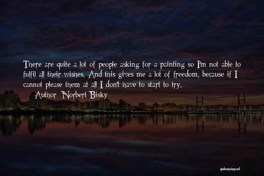 Norbert Bisky Quotes: There Are Quite A Lot Of People Asking For A Painting So I'm Not Able To Fulfil All Their Wishes.