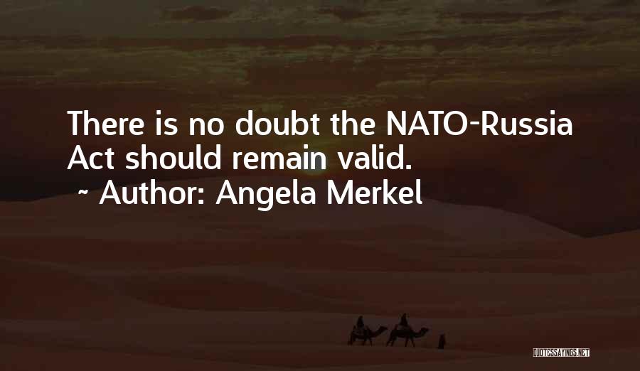 Angela Merkel Quotes: There Is No Doubt The Nato-russia Act Should Remain Valid.