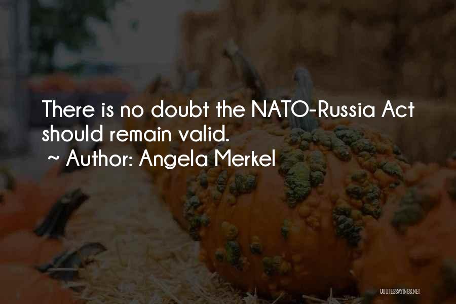 Angela Merkel Quotes: There Is No Doubt The Nato-russia Act Should Remain Valid.