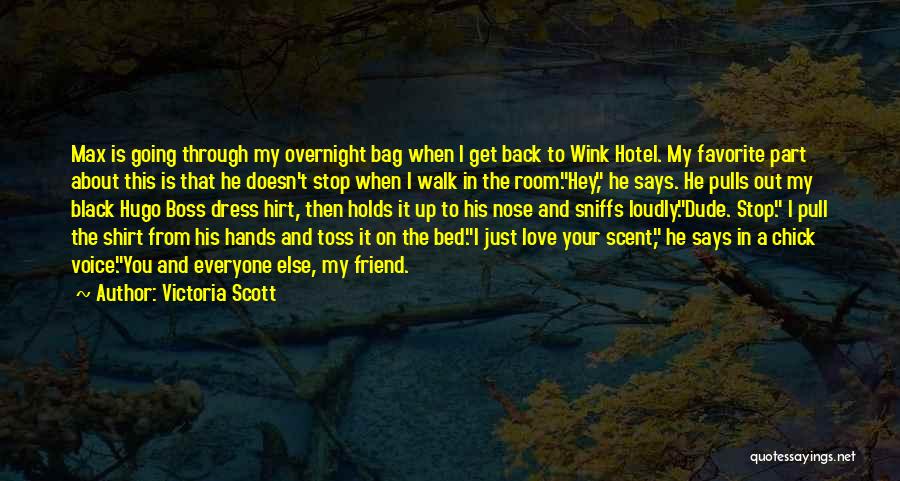 Victoria Scott Quotes: Max Is Going Through My Overnight Bag When I Get Back To Wink Hotel. My Favorite Part About This Is