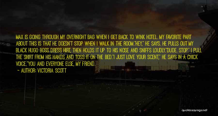 Victoria Scott Quotes: Max Is Going Through My Overnight Bag When I Get Back To Wink Hotel. My Favorite Part About This Is