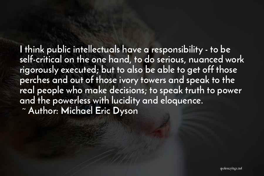 Michael Eric Dyson Quotes: I Think Public Intellectuals Have A Responsibility - To Be Self-critical On The One Hand, To Do Serious, Nuanced Work