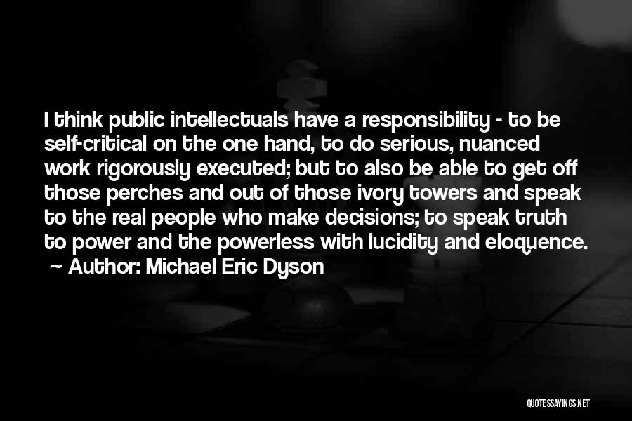 Michael Eric Dyson Quotes: I Think Public Intellectuals Have A Responsibility - To Be Self-critical On The One Hand, To Do Serious, Nuanced Work