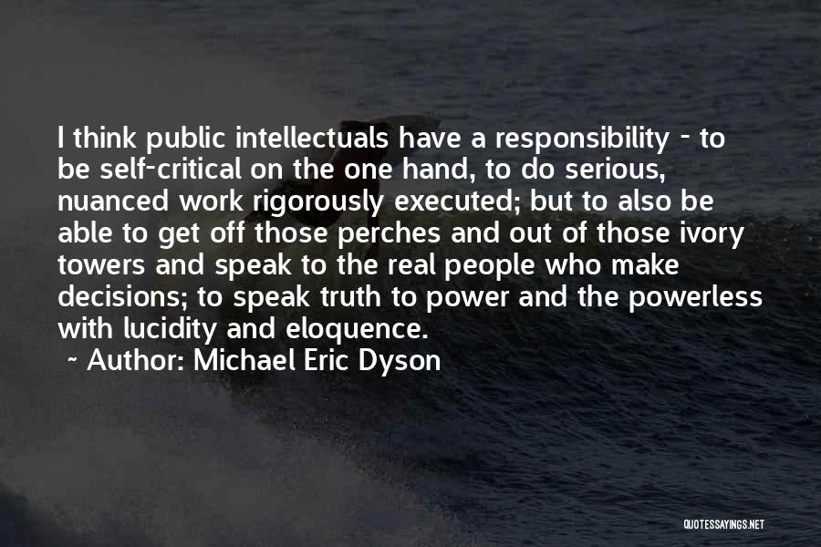 Michael Eric Dyson Quotes: I Think Public Intellectuals Have A Responsibility - To Be Self-critical On The One Hand, To Do Serious, Nuanced Work