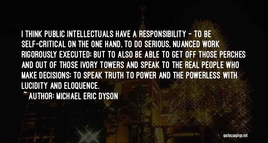Michael Eric Dyson Quotes: I Think Public Intellectuals Have A Responsibility - To Be Self-critical On The One Hand, To Do Serious, Nuanced Work