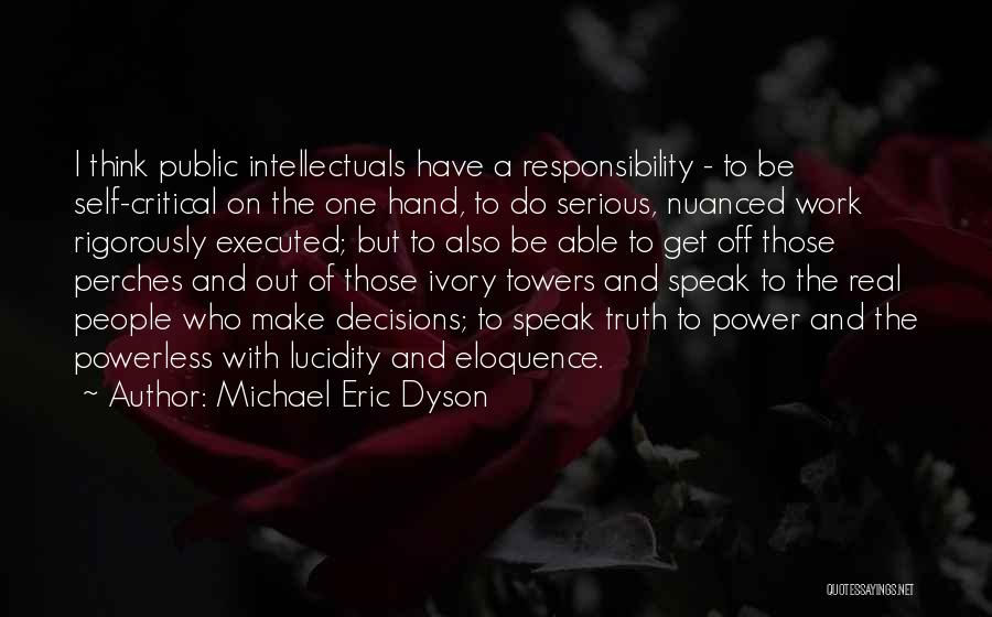 Michael Eric Dyson Quotes: I Think Public Intellectuals Have A Responsibility - To Be Self-critical On The One Hand, To Do Serious, Nuanced Work