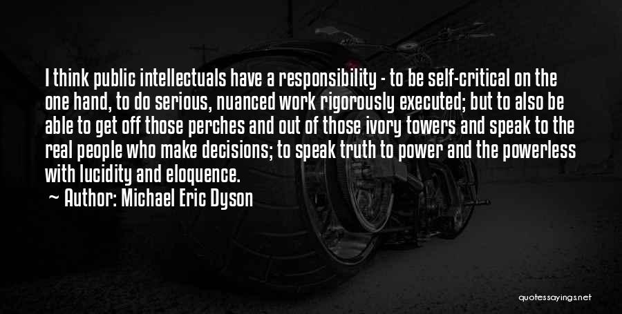 Michael Eric Dyson Quotes: I Think Public Intellectuals Have A Responsibility - To Be Self-critical On The One Hand, To Do Serious, Nuanced Work