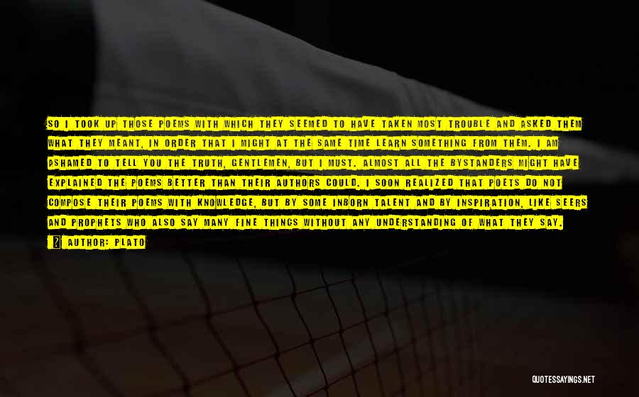 Plato Quotes: So I Took Up Those Poems With Which They Seemed To Have Taken Most Trouble And Asked Them What They