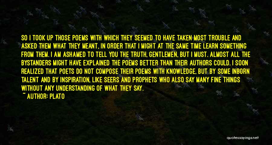 Plato Quotes: So I Took Up Those Poems With Which They Seemed To Have Taken Most Trouble And Asked Them What They