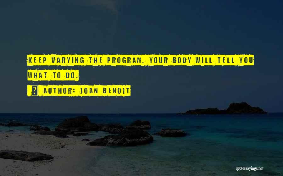 Joan Benoit Quotes: Keep Varying The Program. Your Body Will Tell You What To Do.