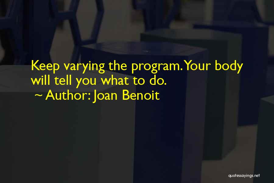 Joan Benoit Quotes: Keep Varying The Program. Your Body Will Tell You What To Do.
