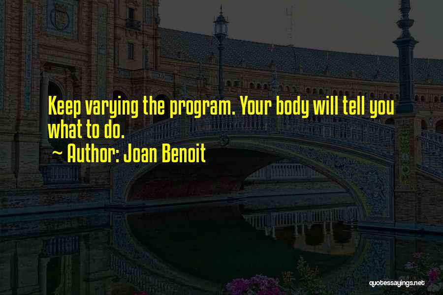 Joan Benoit Quotes: Keep Varying The Program. Your Body Will Tell You What To Do.