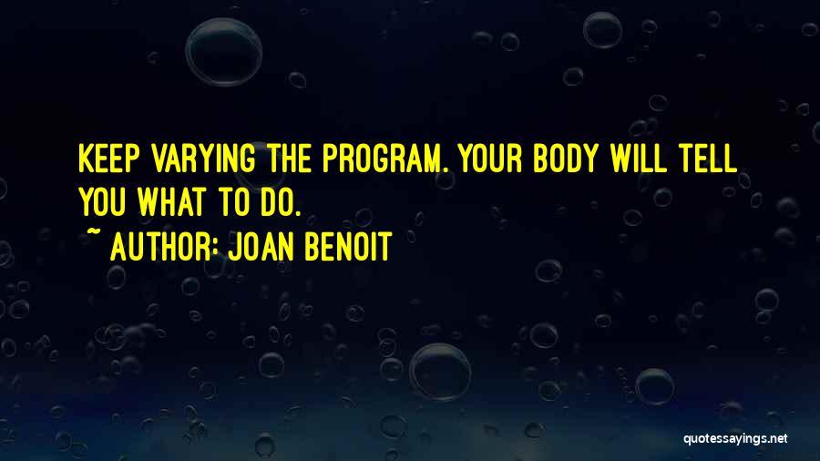 Joan Benoit Quotes: Keep Varying The Program. Your Body Will Tell You What To Do.