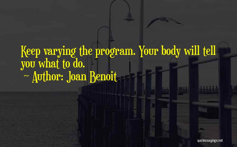 Joan Benoit Quotes: Keep Varying The Program. Your Body Will Tell You What To Do.