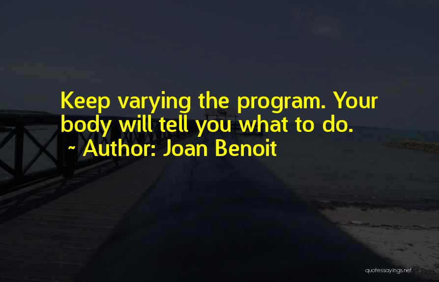 Joan Benoit Quotes: Keep Varying The Program. Your Body Will Tell You What To Do.