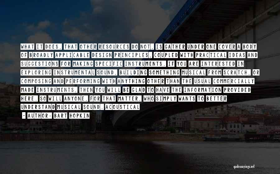 Bart Hopkin Quotes: What It Does, That Other Resources Do Not, Is Gather Under One Cover A Body Of Broadly Applicable Design Principles,