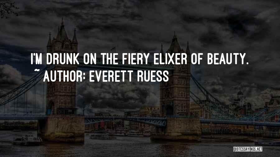Everett Ruess Quotes: I'm Drunk On The Fiery Elixer Of Beauty.