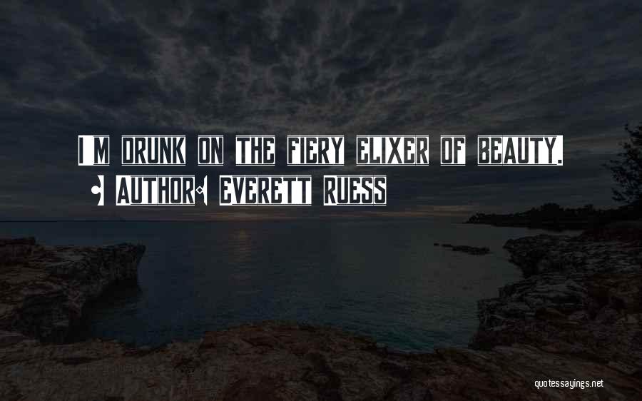 Everett Ruess Quotes: I'm Drunk On The Fiery Elixer Of Beauty.