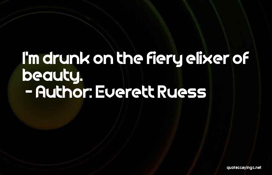 Everett Ruess Quotes: I'm Drunk On The Fiery Elixer Of Beauty.