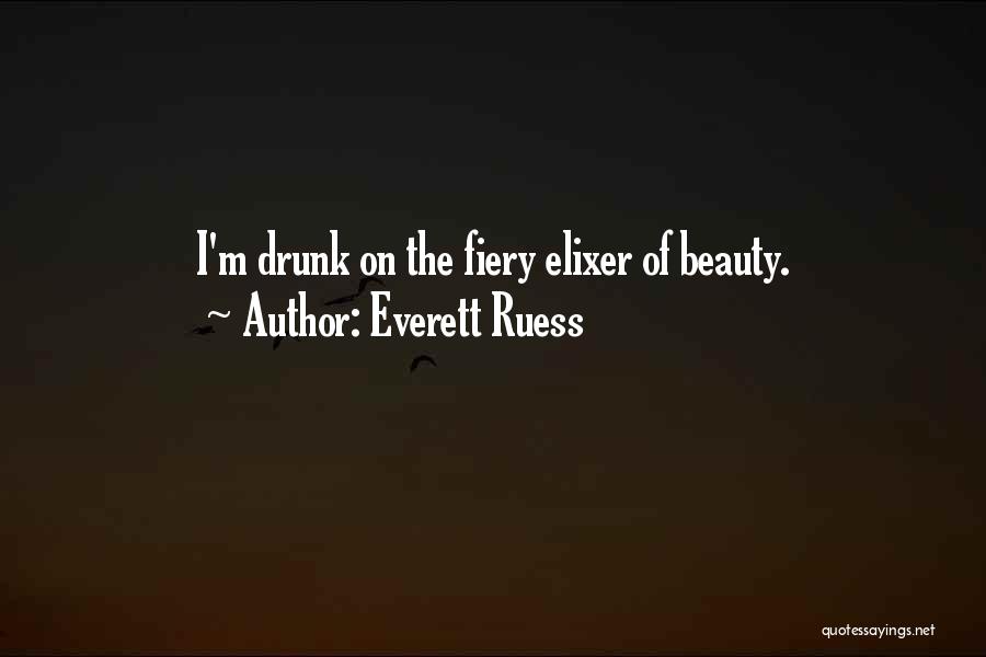 Everett Ruess Quotes: I'm Drunk On The Fiery Elixer Of Beauty.