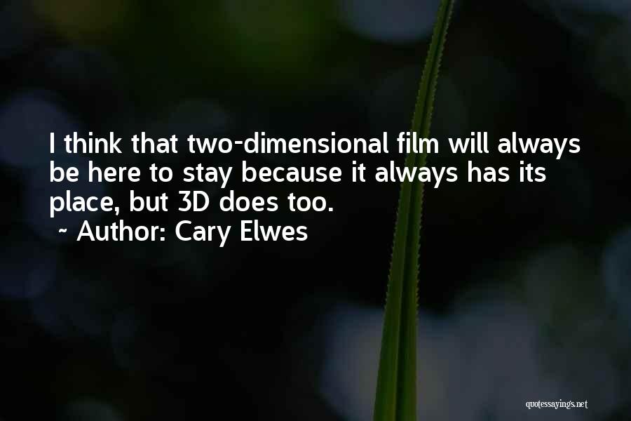 Cary Elwes Quotes: I Think That Two-dimensional Film Will Always Be Here To Stay Because It Always Has Its Place, But 3d Does