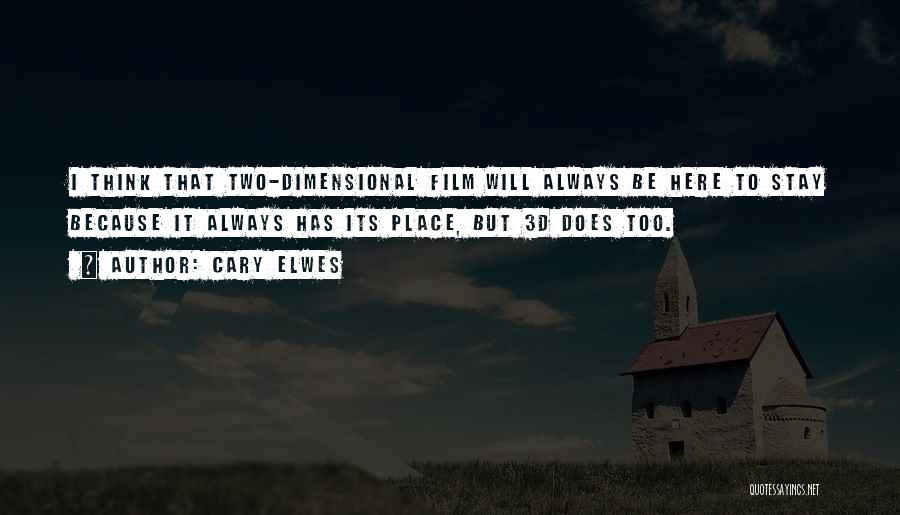 Cary Elwes Quotes: I Think That Two-dimensional Film Will Always Be Here To Stay Because It Always Has Its Place, But 3d Does