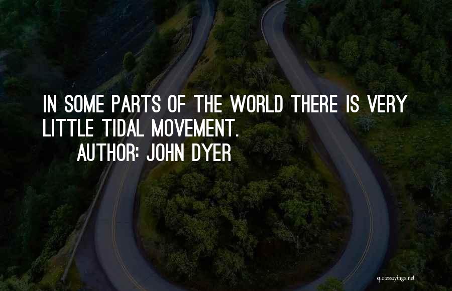 John Dyer Quotes: In Some Parts Of The World There Is Very Little Tidal Movement.