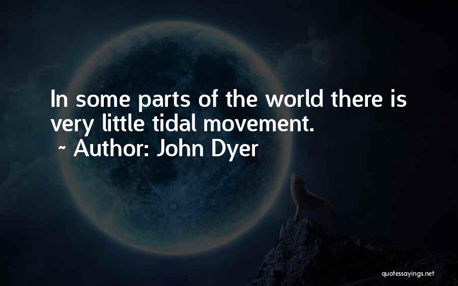John Dyer Quotes: In Some Parts Of The World There Is Very Little Tidal Movement.