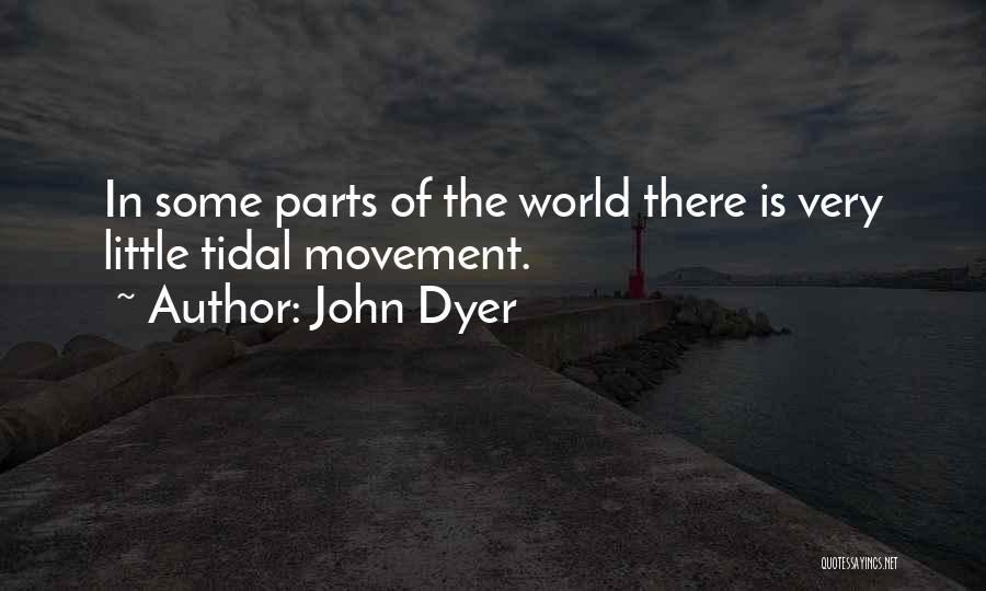 John Dyer Quotes: In Some Parts Of The World There Is Very Little Tidal Movement.