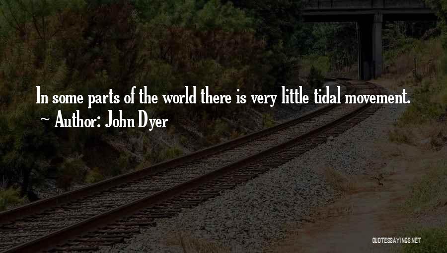 John Dyer Quotes: In Some Parts Of The World There Is Very Little Tidal Movement.