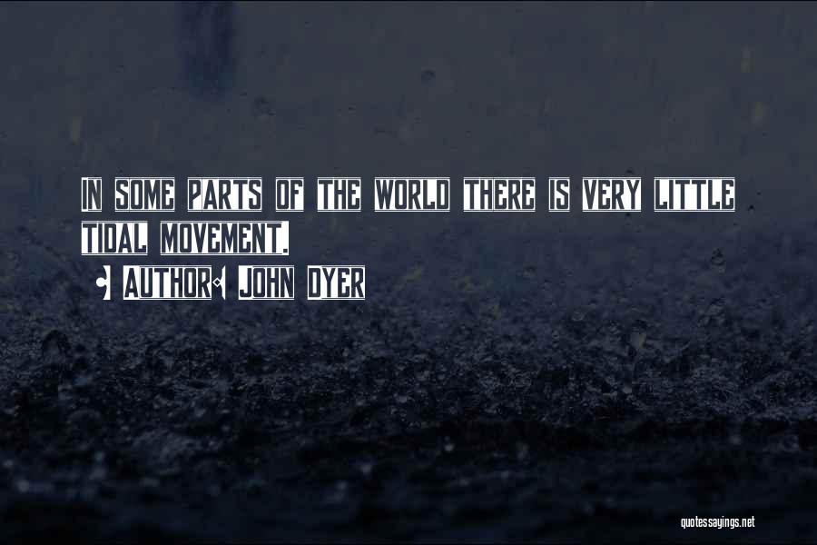 John Dyer Quotes: In Some Parts Of The World There Is Very Little Tidal Movement.