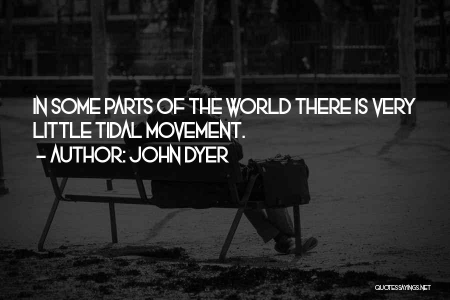 John Dyer Quotes: In Some Parts Of The World There Is Very Little Tidal Movement.