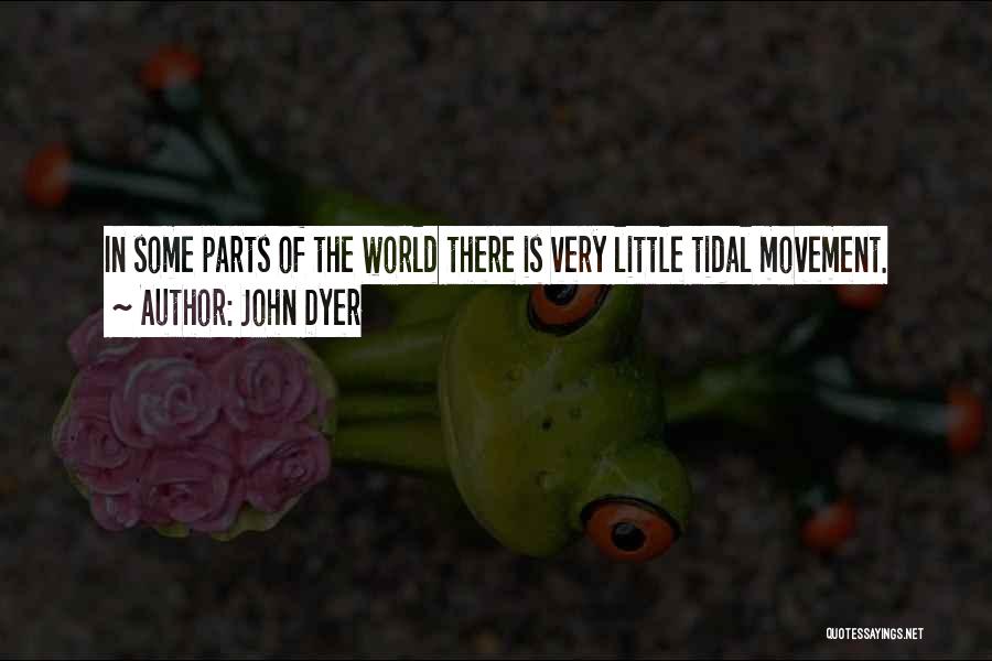 John Dyer Quotes: In Some Parts Of The World There Is Very Little Tidal Movement.