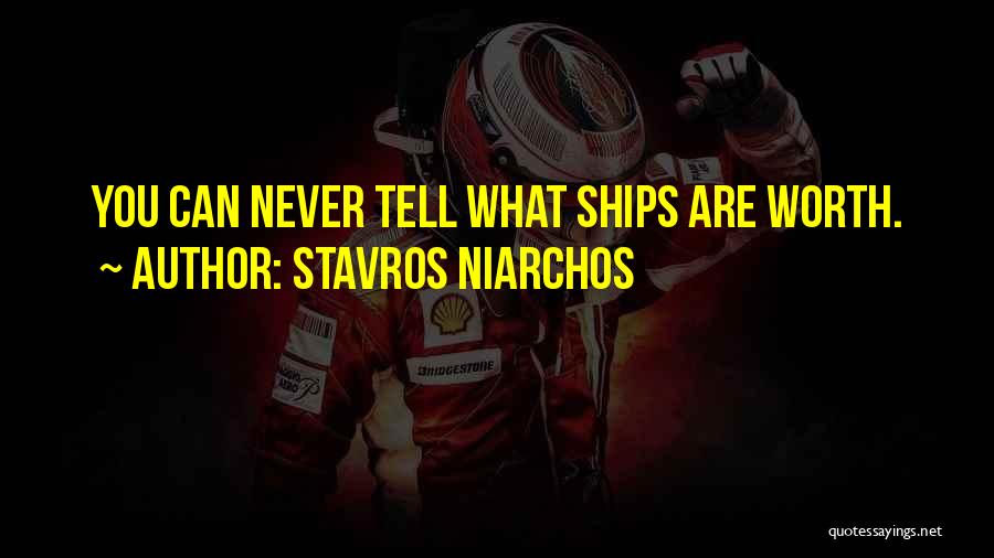 Stavros Niarchos Quotes: You Can Never Tell What Ships Are Worth.